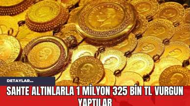 Sahte Altınlarla 1 Milyon 325 Bin TL Vurgun Yaptılar