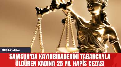 Samsun'da Kayınbiraderini Tabancayla Öldüren Kadına 25 Yıl Hapis Cezası