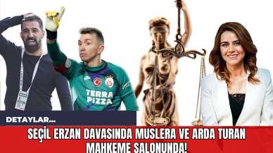 Seçil Erzan Davasında Muslera ve Arda Turan Mahkeme Salonunda!