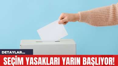 Seçim Yasakları Yarın Başlıyor!