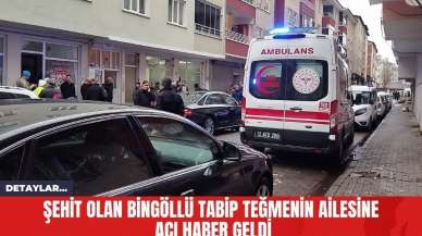 Şehit Olan Bingöllü Tabip Teğmenin Ailesine Acı Haber Geldi