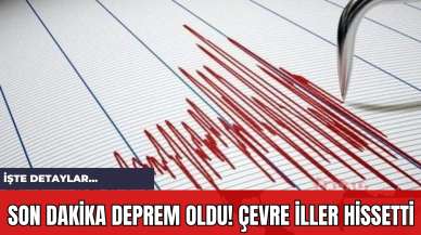 Son Dakika Deprem Oldu! Çevre İller Hissetti