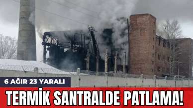 Termik Santralde Patlama! 6 Ağır 23 Yaralı