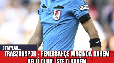 Trabzonspor - Fenerbahçe Maçında Hakem Belli Oldu! İşte O Hakem