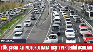 TÜİK Şubat Ayı Motorlu Kara Taşıtı Verilerini Açıkladı