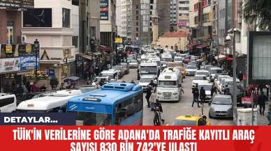 TÜİK'in Verilerine Göre Adana'da Trafiğe Kayıtlı Araç Sayısı 830 Bin 742'ye Ulaştı