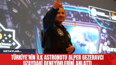 Türkiye'nin İlk Astronotu Alper Gezeravcı Uzaydaki Deneyimlerini Anlattı