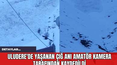 Uludere'de Yaşanan Çığ Anı Amatör Kamera Tarafından Kaydedildi