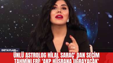 Ünlü Astrolog Hilal Saraç' dan Seçim Tahminleri! 'AKP Hüsrana Uğrayacak'