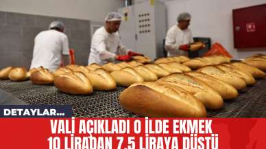 Vali Açıkladı O İlde Ekmek 10 Liradan 7,5 Liraya Düştü