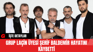 Grup Laçin Üyesi Şerif Baldemir Hayatını Kaybetti