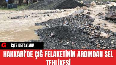 Hakkari'de Çığ Felaketinin Ardından Sel Tehlikesi