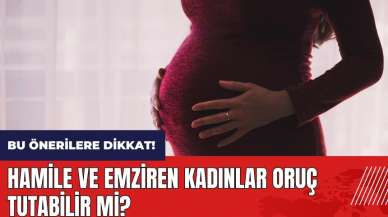 Hamile ve emziren kadınlar oruç tutabilir mi?