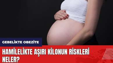 Hamilelikte aşırı kilonun riskleri neler?