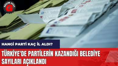 Hangi parti kaç il aldı? Türkiye'de partilerin kazandığı belediye sayıları