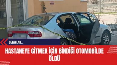 Hastaneye Gitmek İçin Bindiği Otomobilde Öldü