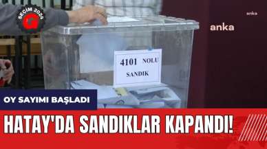 Hatay'da sandıklar kapandı! Oy sayımı başladı