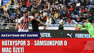 Hatay'dan net zafer! Hatayspor 3 - Samsunspor 0 maç özeti