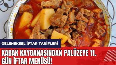 Hiç denediniz mi? Kabak kayganasından palüzeye 11. gün iftar menüsü! Geleneksel iftar tarifleri