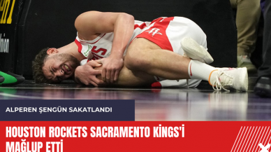 Houston Rockets Sacramento Kings'i mağlup etti: Alperen Şengün sakatlandı