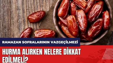 Hurma alırken nelere dikkat edilmeli?