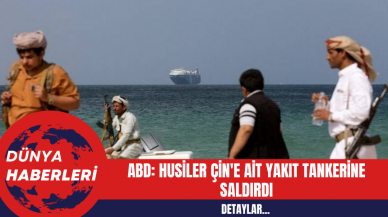 ABD: Husiler Çin'e Ait Yakıt Tankerine Saldırdı