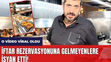 İftar rezervasyonuna gelmeyenlere isyan etti! O video viral oldu