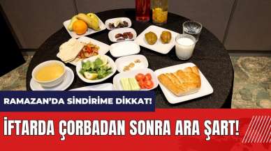 İftarda çorbadan sonra ara şart!