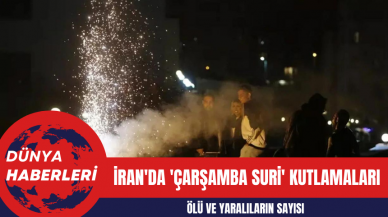 İran'da 'Çarşamba Suri' Kutlamaları: Ölü ve Yaralıların Sayısı