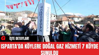 Isparta'da Köylere Doğal Gaz Hizmeti 7 Köyde Sunuldu