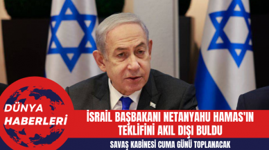 İsrail Başbakanı Netanyahu Hamas'ın Teklifini Akıl Dışı Buldu