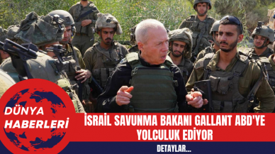 İsrail Savunma Bakanı Gallant ABD'ye Yolculuk Ediyor