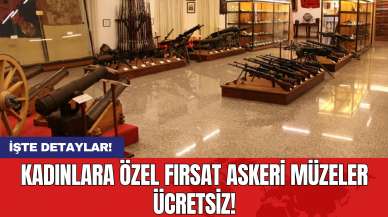 Kadınlara Özel Fırsat Askeri Müzeler Ücretsiz!