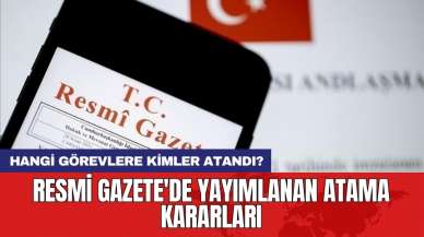 Resmi Gazete'de yayımlanan atama kararları: Hangi görevlere kimler atandı?