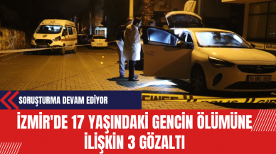 İzmir'de 17 yaşındaki gencin ölümüne ilişkin 3 gözaltı