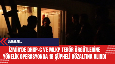 İzmir'de DHK*-C ve ML*P Ter*r Örgütlerine Yönelik Operasyonda 18 Şüpheli Gözaltına Alındı