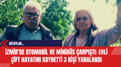 İzmir'de Otomobil ve Minibüs Çarpıştı: Evli Çift Hayatını Kaybetti 3 Kişi Yaralandı