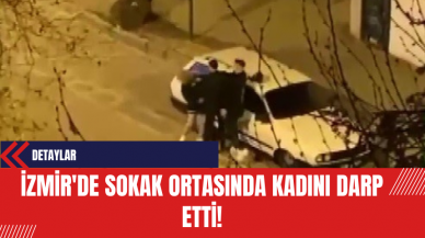 İzmir'de Sokak Ortasında Kadını Darp Etti!