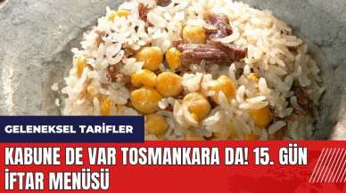 Kabune de var Tosmankara da! 15. gün iftar menüsü! Geleneksel tarifler