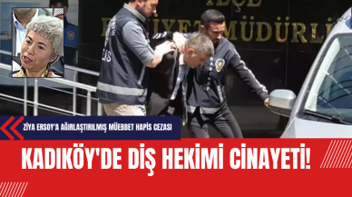 Kadıköy'de Diş Hekimi Cinayeti: Ziya Ersoy'a Ağırlaştırılmış Müebbet Hapis Cezası