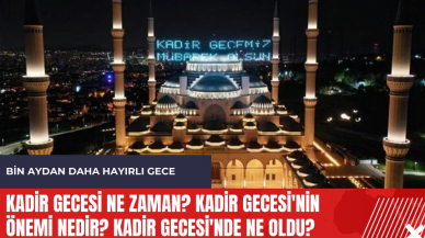 Kadir Gecesi ne zaman? Kadir Gecesi'nin önemi nedir? Kadir Gecesi'nde ne oldu?