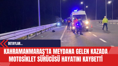 Kahramanmaraş'ta Meydana Gelen Kazada Motosiklet Sürücüsü Hayatını Kaybetti