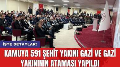 Kamuya 591 şehit yakını gazi ve gazi yakınının ataması yapıldı