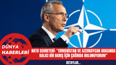 NATO Genel Sekreteri Stoltenberg: Ermenistan ve Azerbaycan Arasında Kalıcı Bir Barış İçin Çağrıda Bulunuyorum