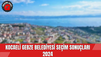 Kocaeli Gebze Belediyesi Seçim Sonuçları 2024