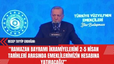 Erdoğan: Ramazan Bayramı ikramiyelerini 2-5 Nisan tarihleri arasında emeklilerimizin hesabına yatıracağız