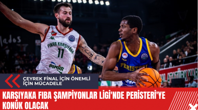 Karşıyaka FIBA Şampiyonlar Ligi'nde Peristeri'ye konuk olacak