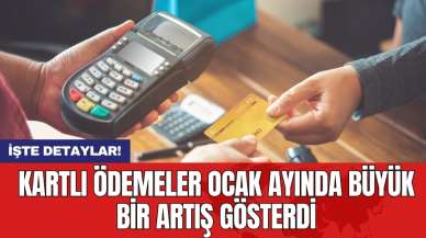 Kartlı ödemeler ocak ayında büyük bir artış gösterdi