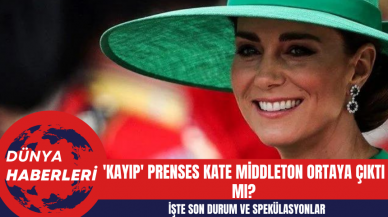 'Kayıp' Prenses Kate Middleton Ortaya Çıktı Mı? İşte Son Durum ve Spekülasyonlar