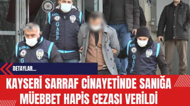 Kayseri Sarraf Cinayeti: Sanığa Müebbet Hapis Cezası Verildi